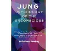 PSYCHOLOGY OF THE UNCONSCIOUS: A Study of the Transformations and Symbolisms of the Libido. A Contribution to the History of the Evolution of Thought.