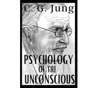 Psychology of the Unconscious: C. J. Jung’s Original 1912 Study of the Transformations and Symbolisms of the Libido. A Contribution to the History of the Evolution of Thought HARDCOVER
