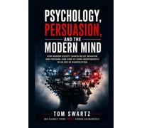 Psychology, Persuasion, and the Modern Mind: Technology, Propaganda, AI, and the Battle for Human Attention