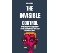 Psychology Social: The Invisible Control: How manipulative minds shape your choices without you realizing it: psychology social influence, behavior psychology, psychology of persuasion