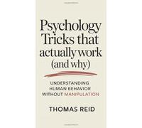 Psychology Tricks That Actually Work (And Why): Understanding Human Behavior Without Manipulation