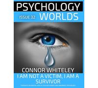 Psychology Worlds Issue 32: I Am Not a Victim, I Am a Survivor: A Personal, Clinical Psychology and Social Psychology Guide to Sexual Violence and Rape