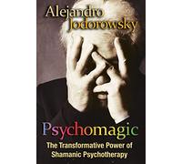 Psychomagic: The Transformative Power of Shamanic Psychotherapy