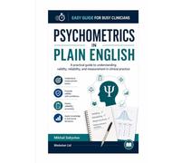 Psychometrics in Plain English: A practical guide to understanding validity, reliability, and measurement in clinical practice (Easy Guide for Busy Clinicians)