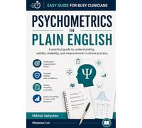 Psychometrics in Plain English: A practical guide to understanding validity, reliability, and measurement in clinical practice (Easy Guide for Busy Clinicians)