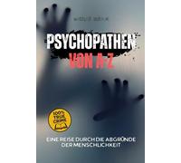 Psychopathen von A-Z - Charisma, Kontrolle, Verbrechen: Eine Reise durch die Abgründe der Menschlichkeit