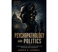 Psychopathology and Politics: A Psychological Analysis of Political Behavior and Leadership