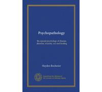 Psychopathology: the special psychology of disease, disorder, insanity, sex and healing