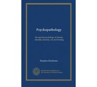 Psychopathology: the special psychology of disease, disorder, insanity, sex and healing