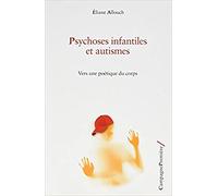 Psychoses infantiles et autismes: Vers une poétique du corps