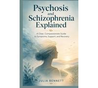 Psychosis and Schizophrenia Explained: A Clear, Compassionate Guide to Symptoms, Support, and Recovery