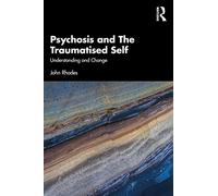 Psychosis and The Traumatised Self: Understanding and Change