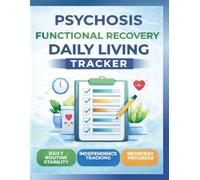 Psychosis Functional Recovery & Daily Living Tracker: Daily Living, Routine Stability & Functional Recovery Logbook for Psychosis Recovery, Caregivers ... Health Monitoring (3-Month Tracking System)