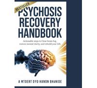 psychosis recovery handbook: Actionable Steps to Clear Brain Fog, Restore Mental Clarity, and Rebuild Your Life