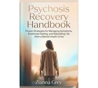 Psychosis Recovery Handbook: Proven Strategies for Managing Symptoms, Emotional Healing, and Rebuilding Life After a Mental Health Crisis