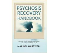 Psychosis Recovery Handbook: Restore Clear Thinking, Emotional Balance, and Inner Calm