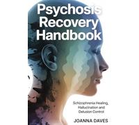 Psychosis Recovery Handbook: Schizophrenia Healing, Hallucination and Delusion Control
