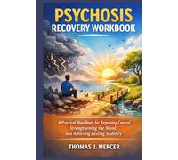 Psychosis Recovery Workbook: A practical handbook for regaining control, strengthening the mind and achieving lasting stability
