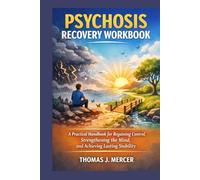 Psychosis Recovery Workbook: A practical handbook for regaining control, strengthening the mind and achieving lasting stability