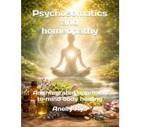 Psychosomatics and homeopathy: An integrated approach to mind-body healing