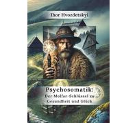 Psychosomatik: Der Molfar-Schlüssel zu Gesundheit und Glück