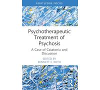 Psychotherapeutic Treatment of Psychosis: A Case of Catatonia and Discussion (Routledge Focus on Mental Health)