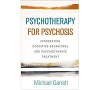 Psychotherapy for Psychosis: Integrating Cognitive-Behavioral and Psychodynamic Treatment