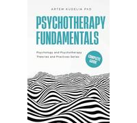 Psychotherapy Fundamentals: Complete Guide (Psychology and Psychotherapy: Theories and Practices)