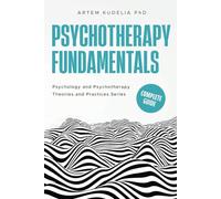 Psychotherapy Fundamentals: Complete Guide (Psychology and Psychotherapy: Theories and Practices)