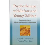 Psychotherapy with Infants and Young Children: Repairing the Effects of Stress and Trauma on Early Attachment