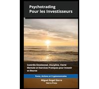 Psychotrading pour les Investisseurs: Contrôle Émotionnel, Discipline, Clarté Mentale et Exercices Pratiques pour Investir sur les Marchés Financiers ... Finance - Investissement - Trading et Bourse)