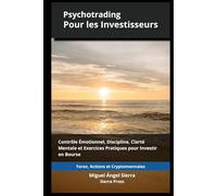 Psychotrading pour les Investisseurs: Contrôle Émotionnel, Discipline, Clarté Mentale et Exercices Pratiques pour Investir sur les Marchés Financiers