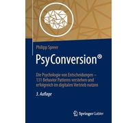 PsyConversion®: Die Psychologie von Entscheidungen - 131 Behavior Patterns verstehen und erfolgreich im digitalen Vertrieb nutzen