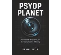 Psyop Planet: Surveillance, Manipulation, and the Reorganization of Society