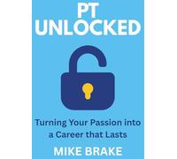 PT Unlocked: Turning Your Passion into a Career that Lasts