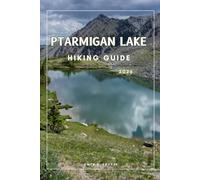 PTARMIGAN LAKE: A Practical Hiking Guide to Scenic Routes and Essential Tip: 22 (Wander & Trek: The Ultimate Hiking Guide Series)