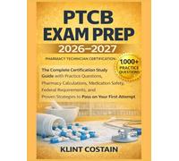 PTCB EXAM PREP 2026-2027: The Complete Certification Study Guide with Practice Questions, PharmacyCalculations, Medication Safety, Federal ... ProvenStrategiesto Pass on Your First Attempt