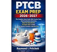 PTCB EXAM PREP 2026-2027: The Complete Study Guide With Practice Tests, Real Examination Questions, Step-By-Step Review, & Expert Tips To Pass The Pharmacy Technician Certification Exam