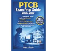 PTCB Exam Prep Guide 2026-2027: Clear Concept Reviews, Step-by-Step Pharmacy Calculations, Medication Safety Principles, and 200+ Exam-Style Practice ... Exam (Crosby Certification Success Series)