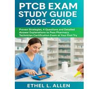 PTCB Exam Study Guide 2025-2026: Proven Strategies, 4 Questions and Detailed Answer Explanations to Pass Pharmacy Technician Certification Exam at Your First Try