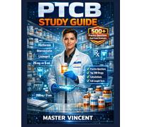 PTCB Study Guide: Complete Pharmacy Technician Exam Prep with Practice Questions, Detailed Explanations, Calculations, Top 200 Drugs, and Full-Length Practice Tests for First-Time Pass
