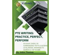 PTE Writing: Practice, Perfect, Perform: 50 Essay Tasks, 50 Summarizing Texts & 90 band level Model Answers to Achieve a Top Score
