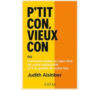 P'tit con, vieux con: Ou comment veiller au bien-être de votre adolescent et à la qualité de votre lien