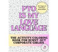 PTO Is My Love Language: The Activity/Coloring Book For Burnt-Out Corporate Girlies