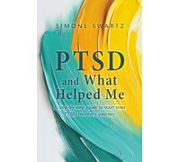 PTSD and What Helped Me: A step-by-step guide to start your PTSD recovery journey