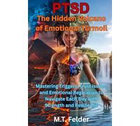 PTSD: The Hidden Volcano of Emotional Turmoil: Mastering Triggers, Trust Issues, and Emotional Regulation to Navigate Each Day with Strength and Resilience