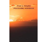PTSD & TRAUMA PROCESSING WORKBOOK: A Self-help Journal for the Internal Well Being