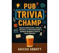 Pub Trivia Champ: Massive Compilation of Popular Fun Facts and Trivia Questions and Answers Frequently Used in Trivia Contests