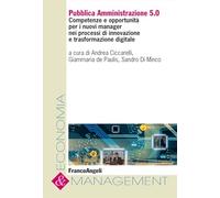 Pubblica Amministrazione 5.0. Competenze e opportunità per i nuovi manager nei processi di innovazione e trasformazione digitale (Economia e management)