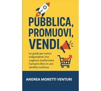 PUBBLICA, PROMUOVI, VENDI: La guida pratica per self publisher, scrittori indipendenti e autori emergenti che vogliono vendere ogni mese su Amazon senza stress e senza budget pubblicitari elevati
